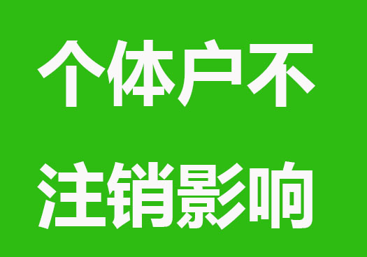 個(gè)體戶營(yíng)業(yè)執(zhí)照不注銷有影響嗎？