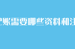 代理記賬需要哪些資料和注意事項(xiàng)