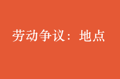 勞動(dòng)爭議：公司與員工可否將工作地點(diǎn)約定為全國